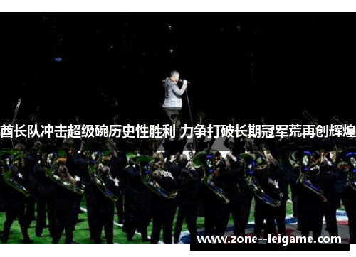 酋长队冲击超级碗历史性胜利 力争打破长期冠军荒再创辉煌